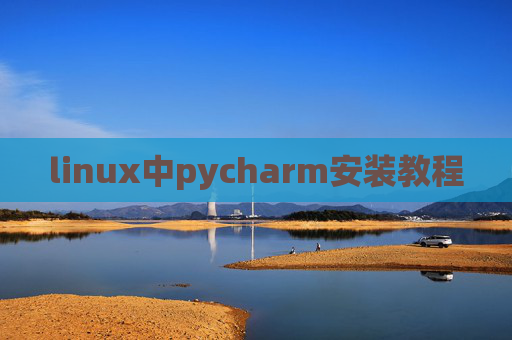 linux中pycharm安装教程 linux中pycharm安装教程