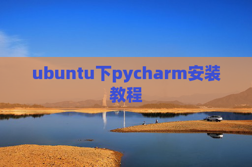 ubuntu下pycharm安装教程 ubuntu下pycharm安装教程